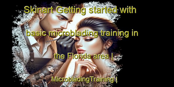 Skinart Getting started with basic microblading training in the Florida area | MicrobladingTraining | MicrobladingClasses | SkinartTraining-United States